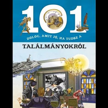 101 dolog, amit jó, ha tudsz a találmányokról